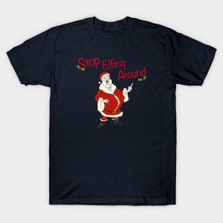 Stop Elfing Around!! T-Shirt